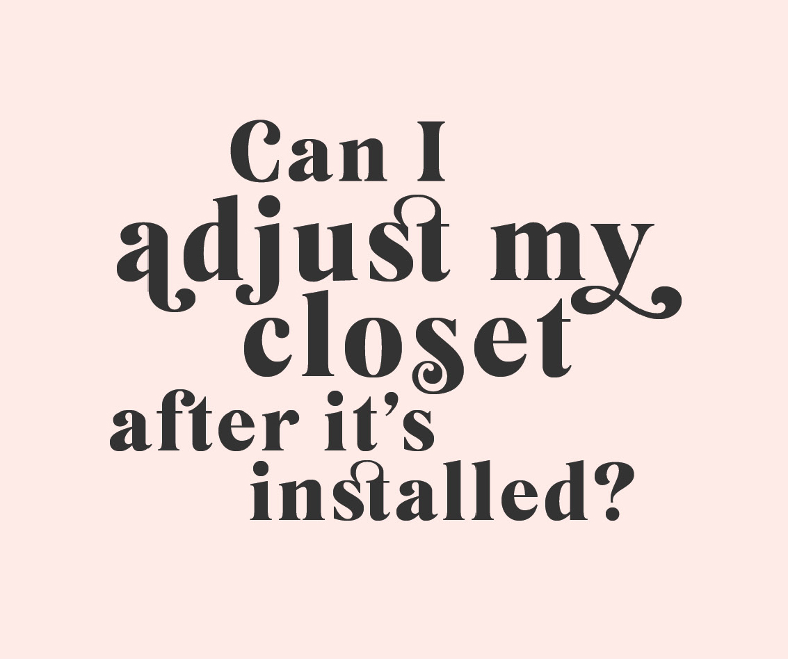 Can I adjust my closet after its installed by Inspired Closets